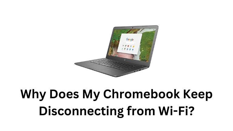 Why Does My Chromebook Keep Disconnecting from Wi-Fi